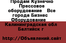 Продам Кузнечно-Прессовое оборудование - Все города Бизнес » Оборудование   . Калининградская обл.,Балтийск г.